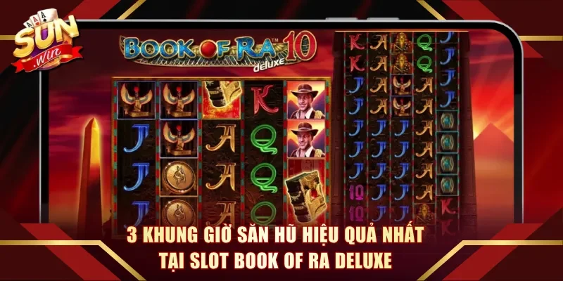 3 khung giờ săn hũ hiệu quả nhất tại slot Book of Ra Deluxe