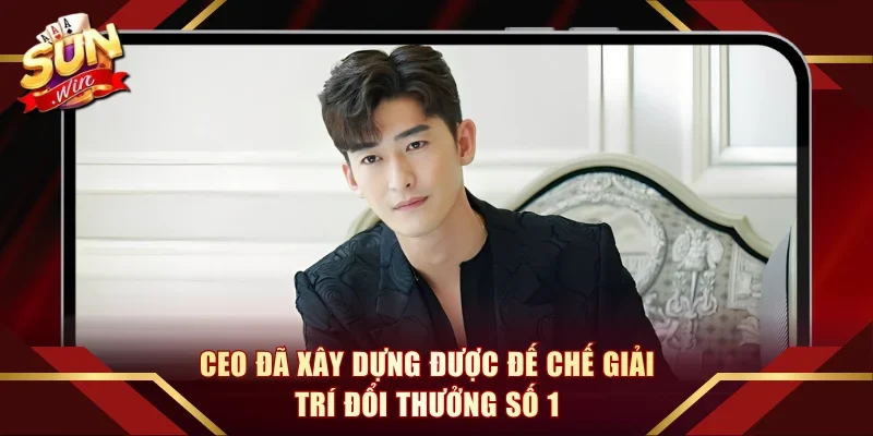 CEO đã xây dựng được đế chế giải trí đổi thưởng số 1