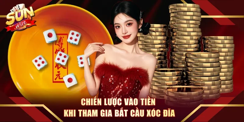 Chiến lược vào tiền khi tham gia bắt cầu Xóc Đĩa