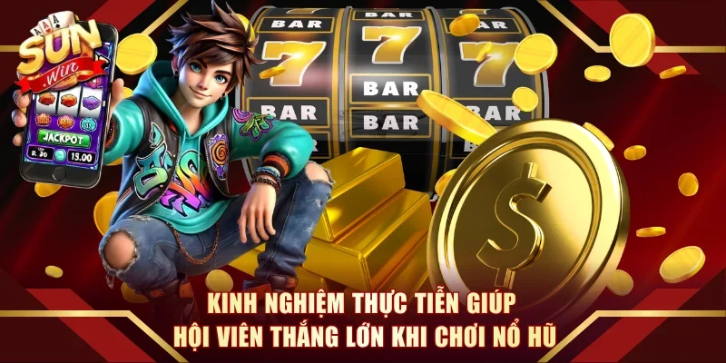 Kinh nghiệm thực tiễn giúp hội viên thắng lớn khi chơi nổ hũ