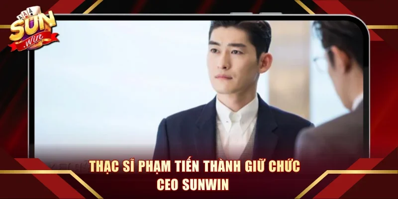 Thạc sĩ Phạm Tiến Thành giữ chức CEO Sunwin