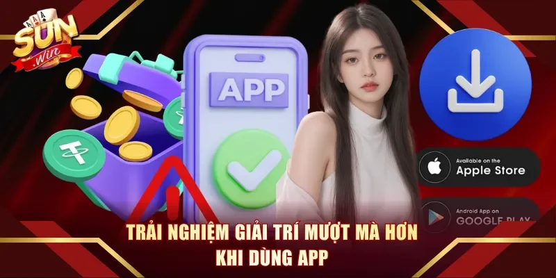 Trải nghiệm giải trí mượt mà hơn khi dùng app